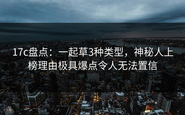 17c盘点：一起草3种类型，神秘人上榜理由极具爆点令人无法置信